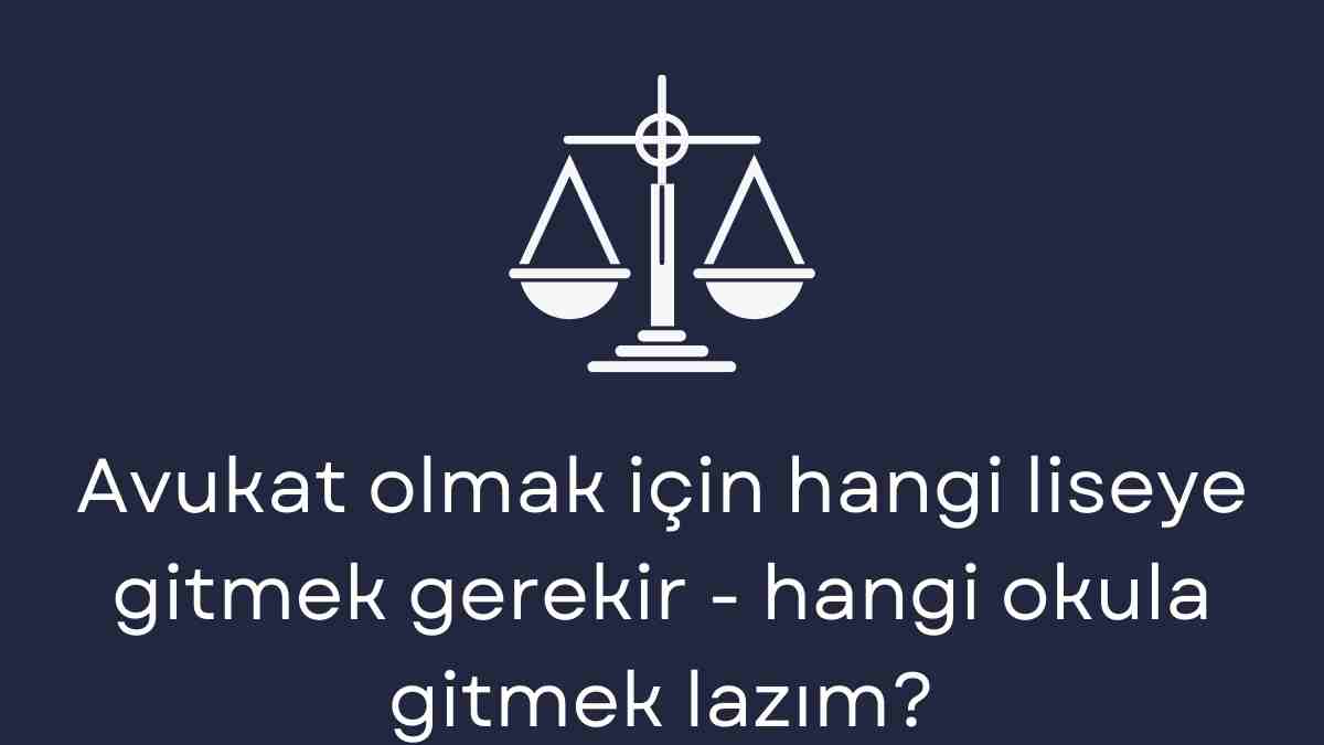 Avukat olmak için hangi liseye gitmek gerekir
