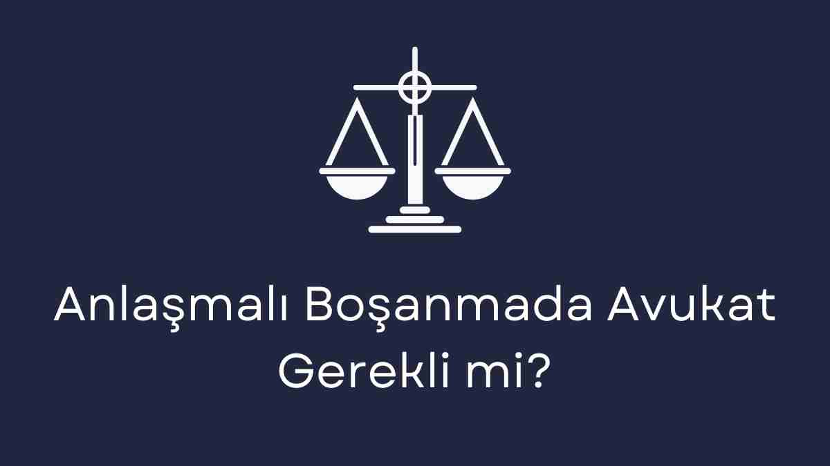 Anlaşmalı Boşanmada Avukat Gerekli mi
