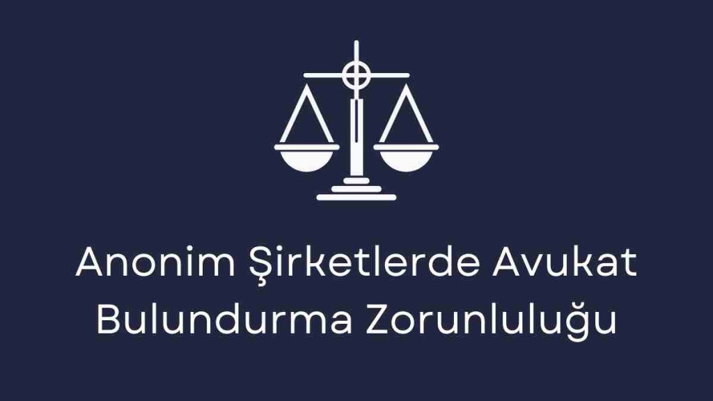 Anonim Şirketlerde Avukat Bulundurma Zorunluluğu