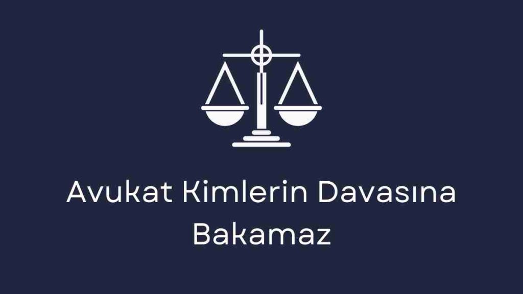 Avukat Kimlerin Davasına Bakamaz