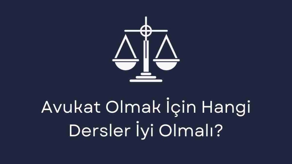 Avukat Olmak İçin Hangi Dersler İyi Olmalı