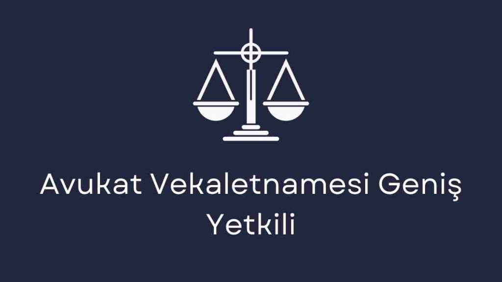 Avukat Vekaletnamesi Geniş Yetkili