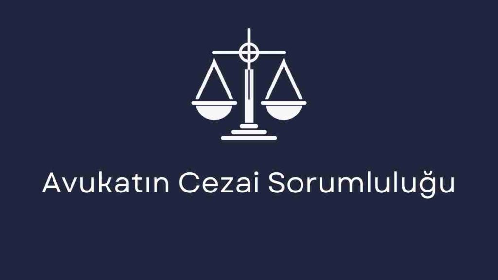 Avukatın Cezai Sorumluluğu