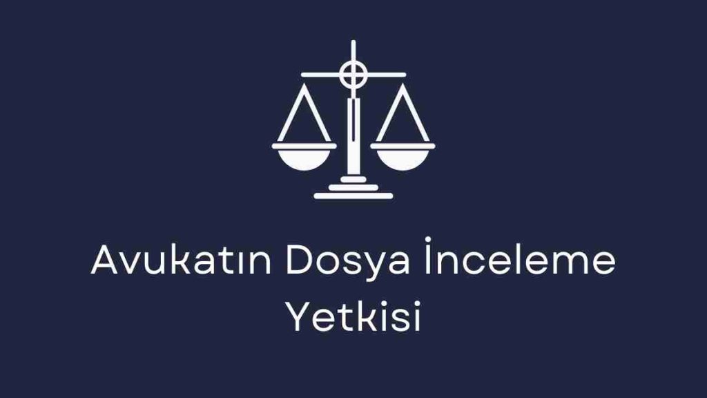 Avukatın Dosya İnceleme Yetkisi