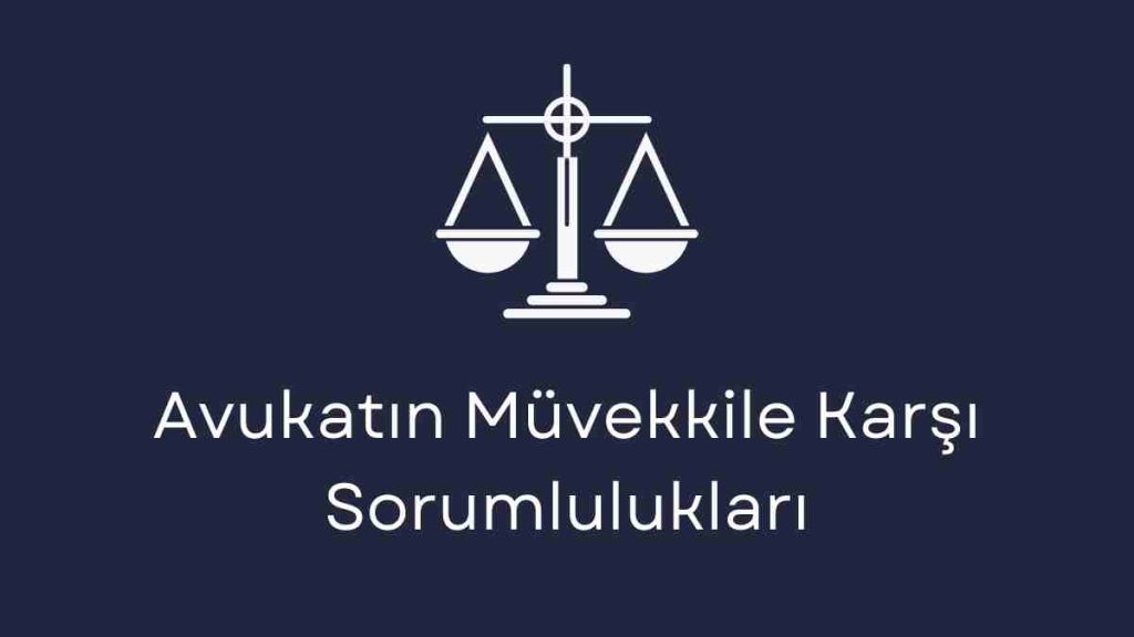 Avukatın Müvekkile Karşı Sorumlulukları