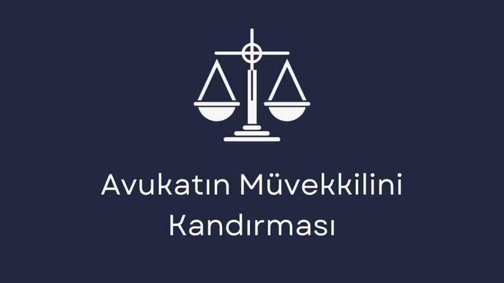 Avukatın Müvekkilini Kandırması