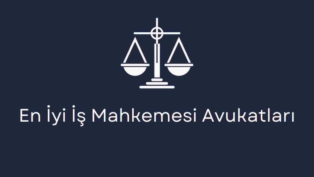 En İyi İş Mahkemesi Avukatları