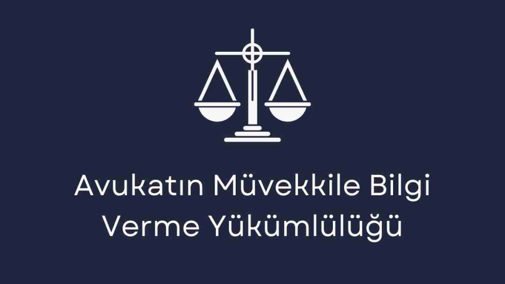 Avukatın Müvekkile Bilgi Verme Yükümlülüğü