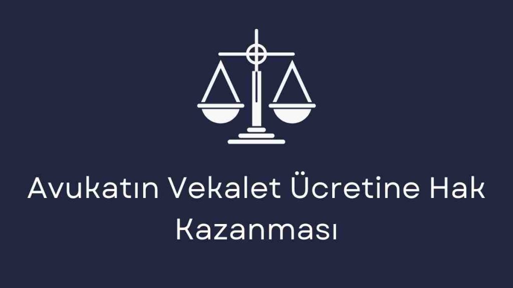 Avukatın Vekalet Ücretine Hak Kazanması