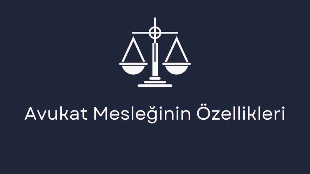 Avukat Mesleğinin Özellikleri