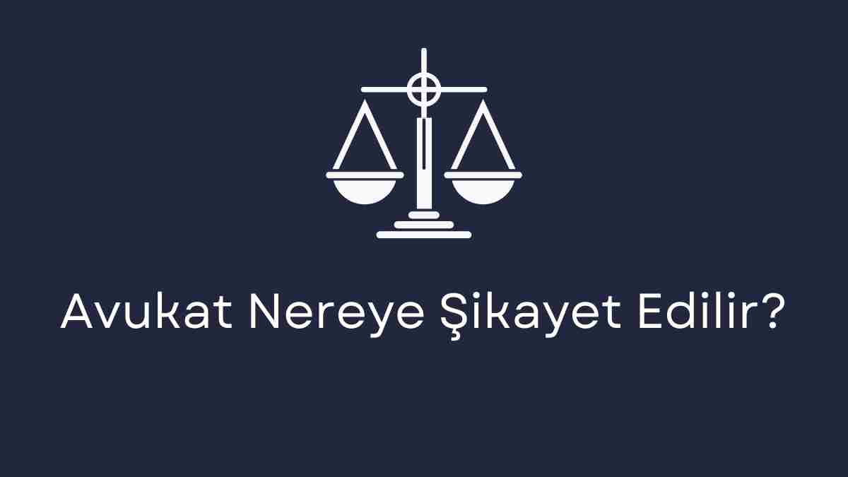 Avukat Nereye Şikayet Edilir