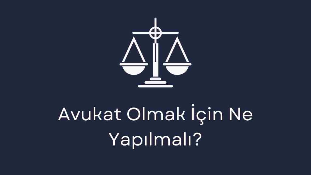 Avukat Olmak İçin Ne Yapılmalı