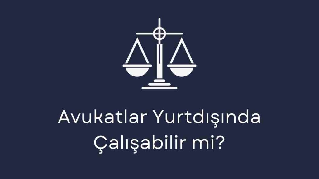 Avukatlar Yurtdışında Çalışabilir mi