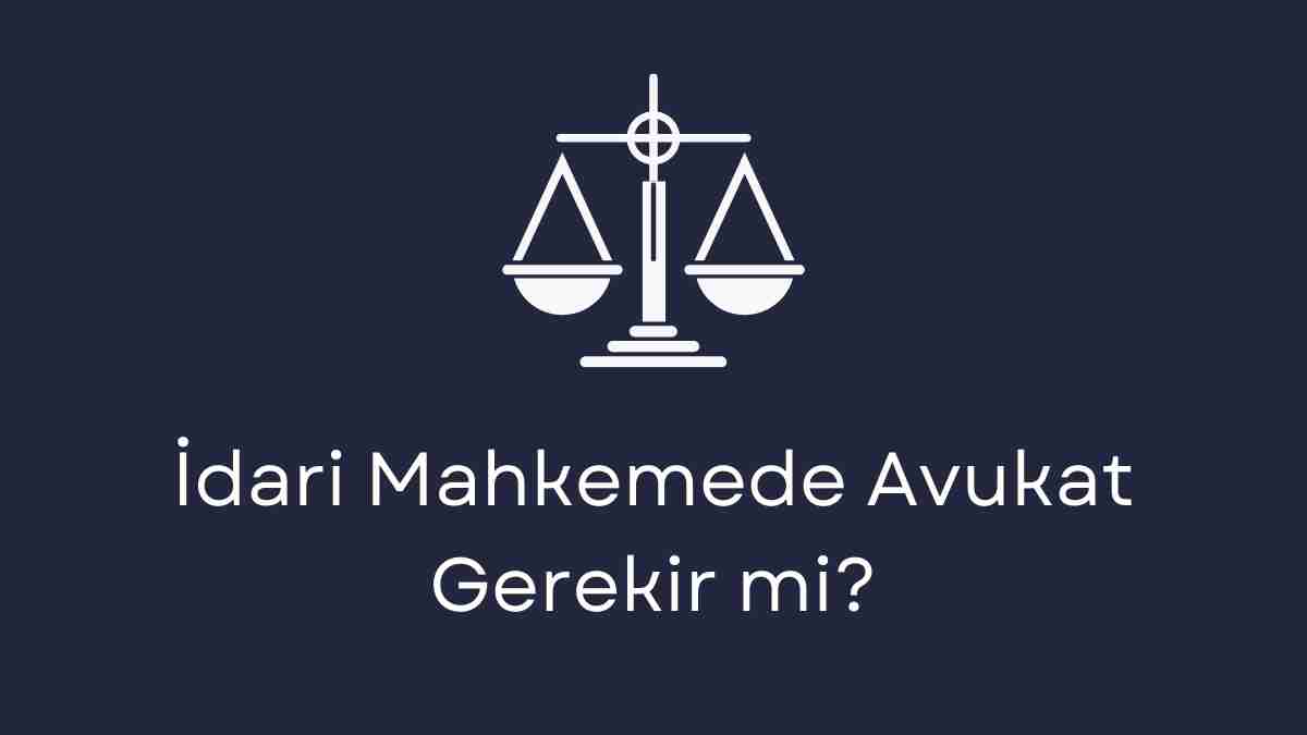 İdari Mahkemede Avukat Gerekir mi