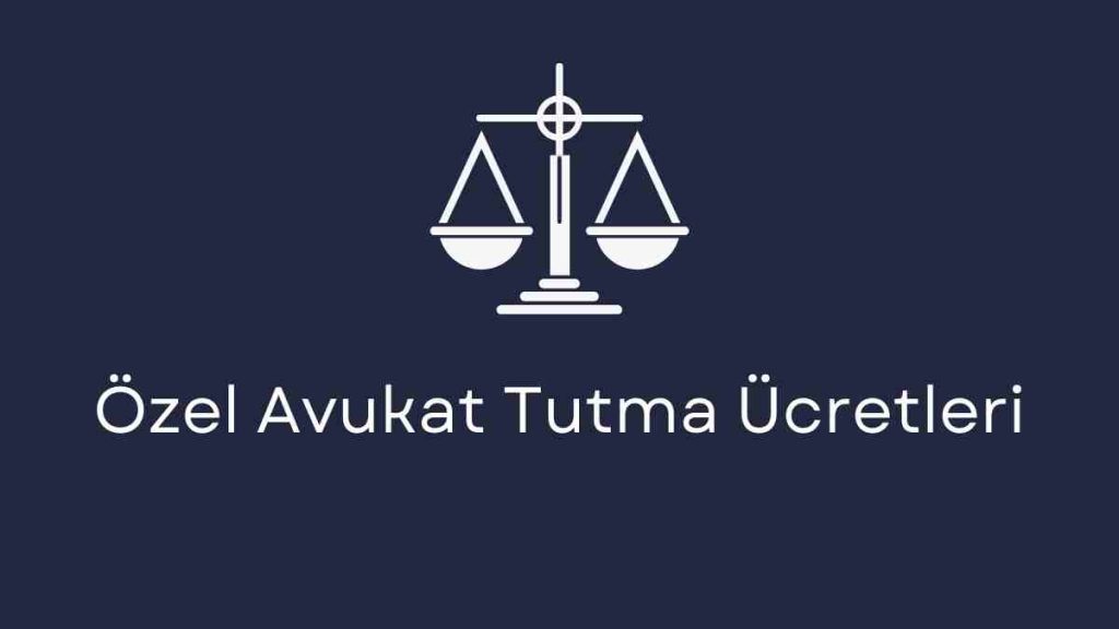 Özel Avukat Tutma Ücretleri