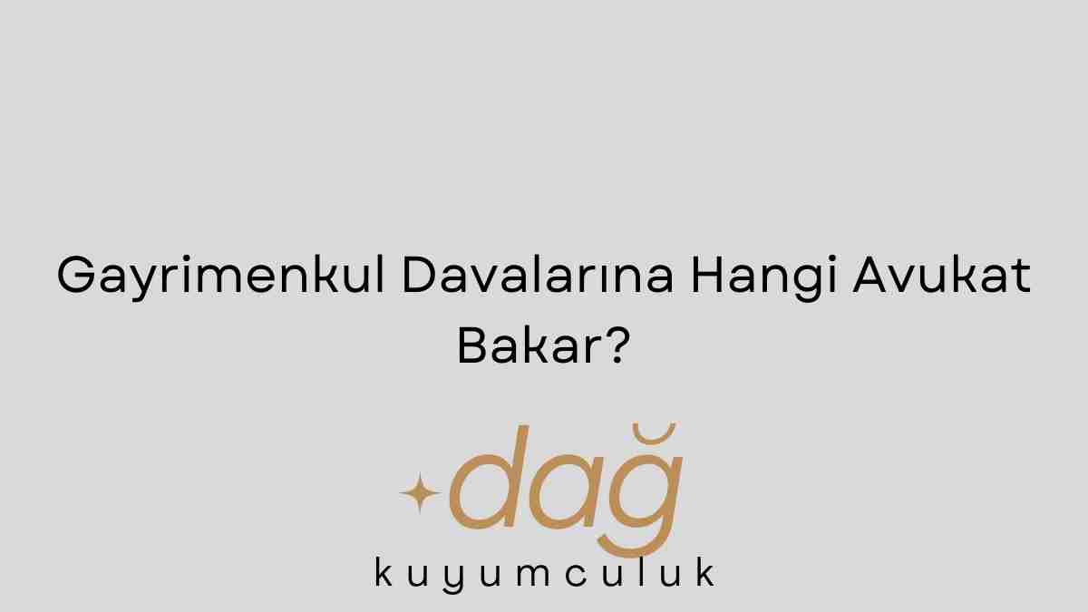 Gayrimenkul Davalarına Hangi Avukat Bakar
