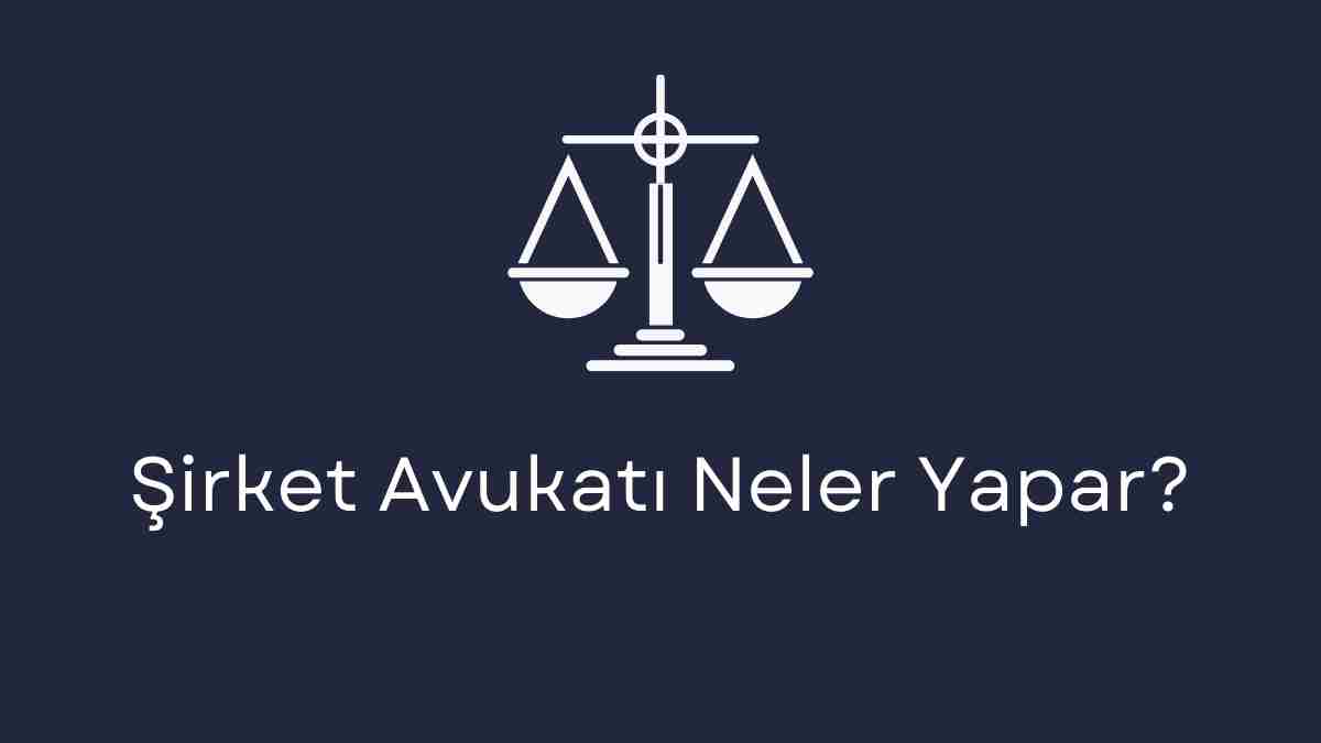 Şirket Avukatı Neler Yapar