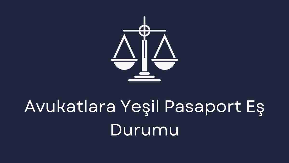 Avukatlara Yeşil Pasaport Eş Durumu