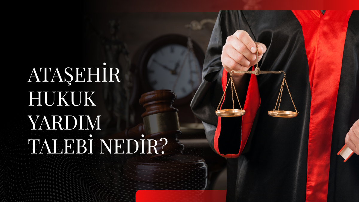 Ataşehir Hukuk yardım talebi nedir?