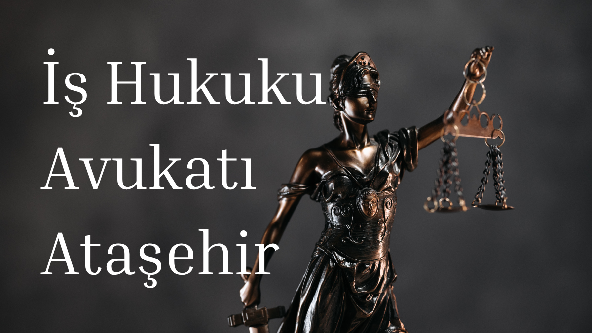 İş Hukuku Avukatı Ataşehir